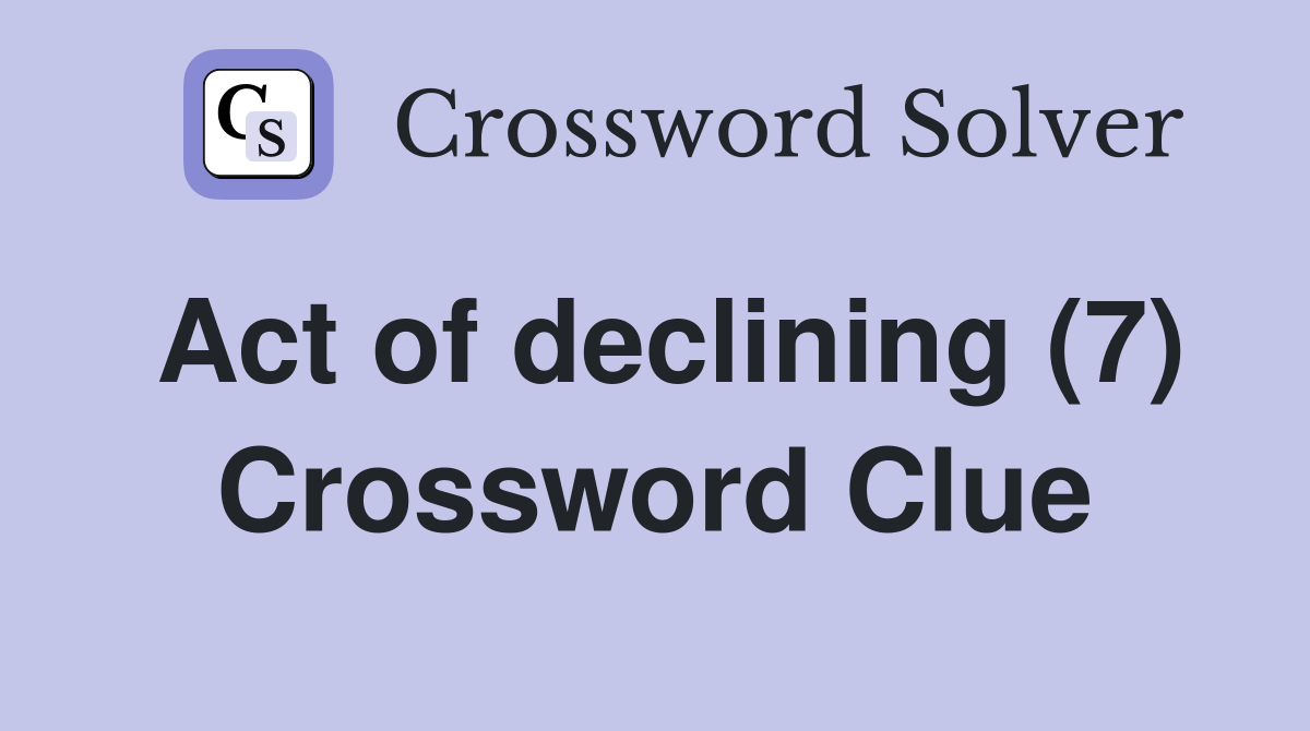 Act of declining 7 crossword clue answers crossword solver